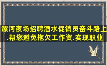 漯河夜场招聘酒水促销员奋斗路上.帮您避免拖欠工作资.实现职业
